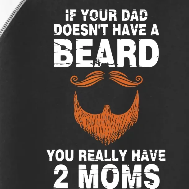 If Your Dad Doesn't Have A Beard You Really Have 2 Moms Toddler Fine Jersey T-Shirt