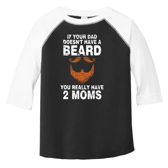 If Your Dad Doesn't Have A Beard You Really Have 2 Moms Toddler Fine Jersey T-Shirt