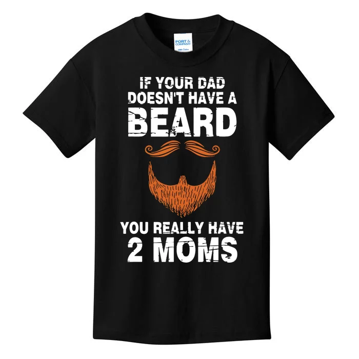 If Your Dad Doesn't Have A Beard You Really Have 2 Moms Kids T-Shirt