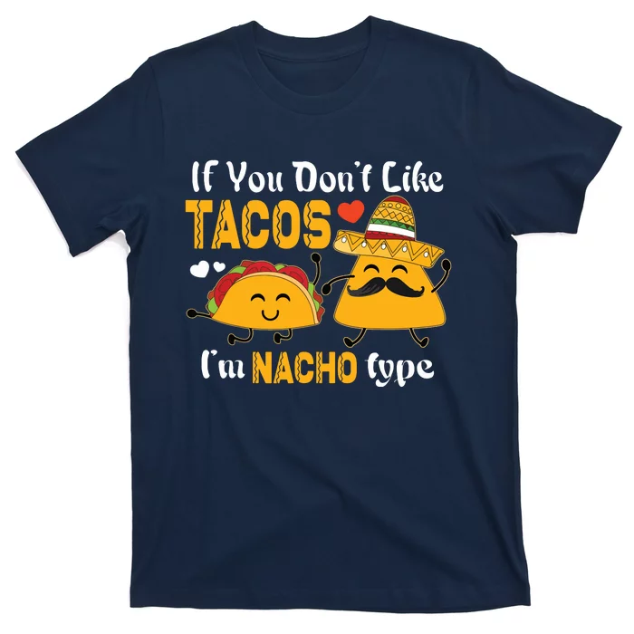 If You Don't Like Tacos I'm Nacho Type Cinco De Mayo T-Shirt