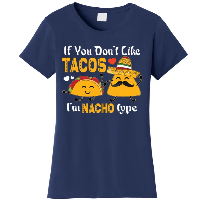 If You Don't Like Tacos I'm Nacho Type Cinco De Mayo Women's T-Shirt