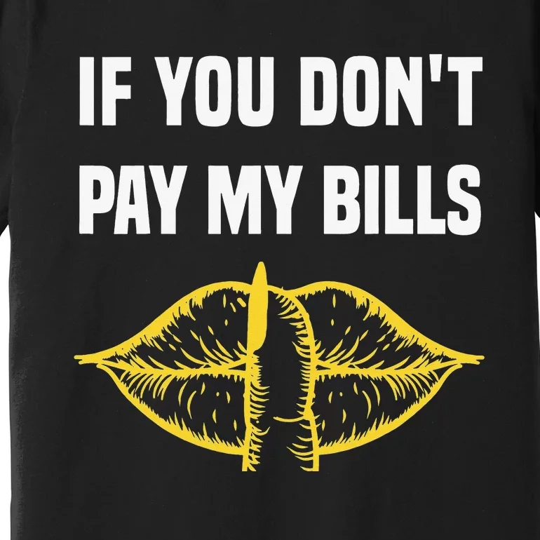 If You Don't Pay My Bills Funny Quote Premium T-Shirt