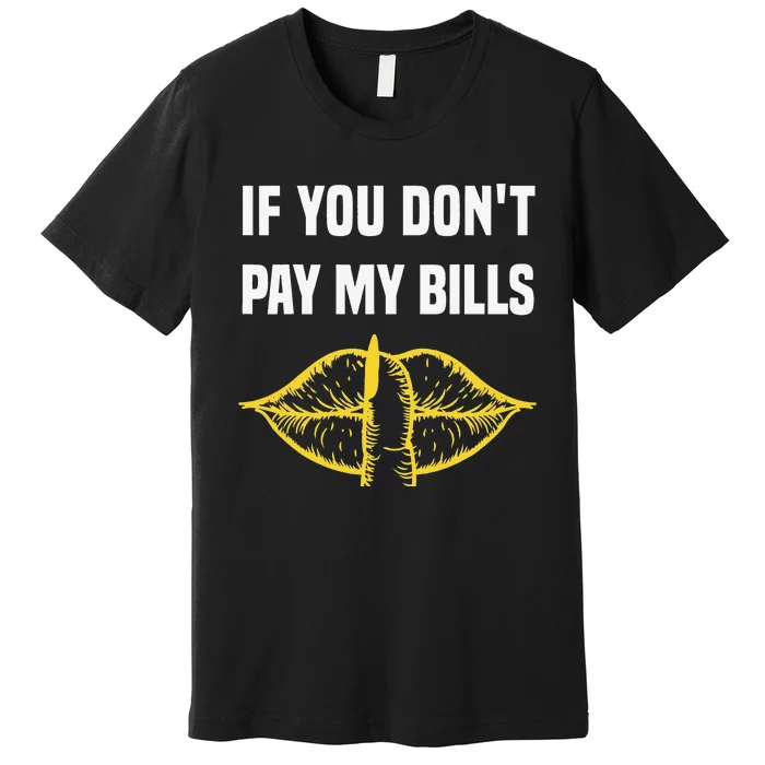 If You Don't Pay My Bills Funny Quote Premium T-Shirt