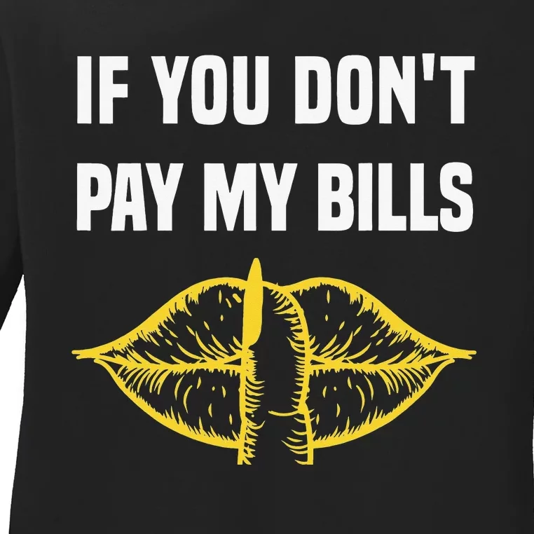 If You Don't Pay My Bills Funny Quote Ladies Long Sleeve Shirt