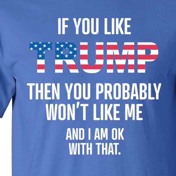 If You DonT Like Trump Parody Funny Donald Trump Gift Meaningful Gift Tall T-Shirt