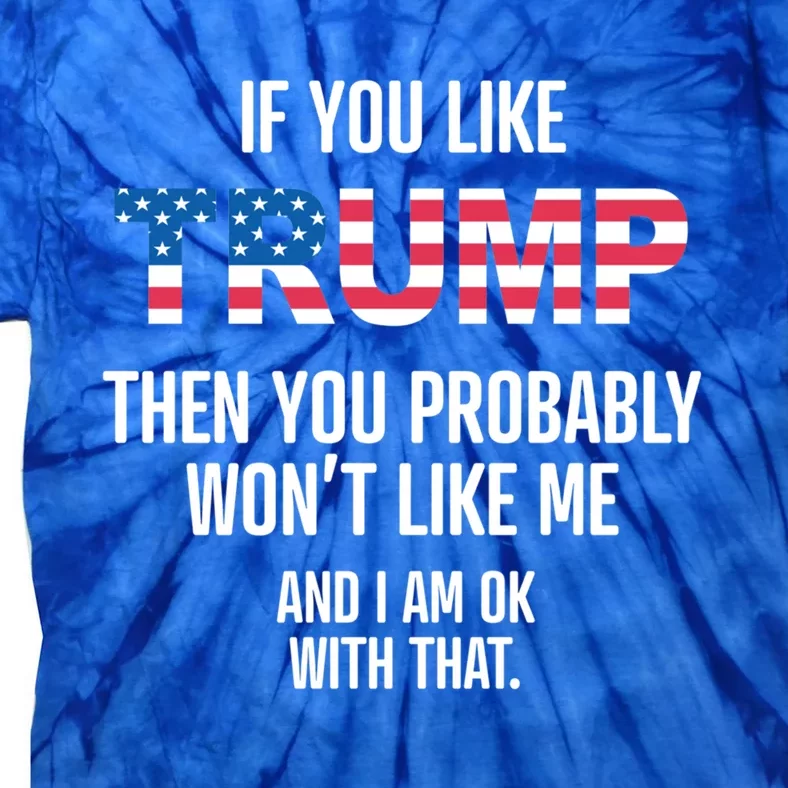 If You DonT Like Trump Parody Funny Donald Trump Gift Meaningful Gift Tie-Dye T-Shirt