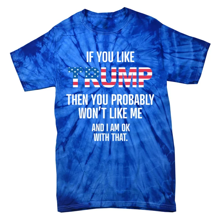 If You DonT Like Trump Parody Funny Donald Trump Gift Meaningful Gift Tie-Dye T-Shirt