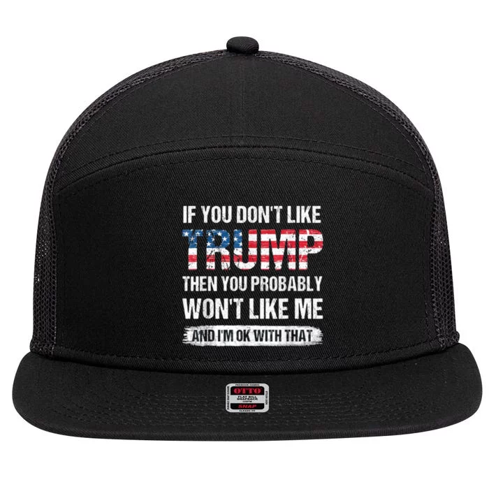 If You DonT Like Trump Then You Probably WonT Like Me 7 Panel Mesh Trucker Snapback Hat