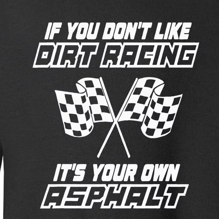 If You DonT Like Dirt Racing ItS Your Own Asphalt Toddler Sweatshirt