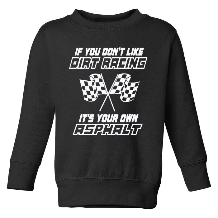 If You DonT Like Dirt Racing ItS Your Own Asphalt Toddler Sweatshirt