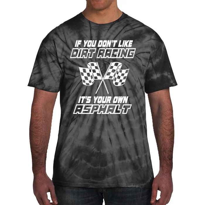 If You DonT Like Dirt Racing ItS Your Own Asphalt Tie-Dye T-Shirt