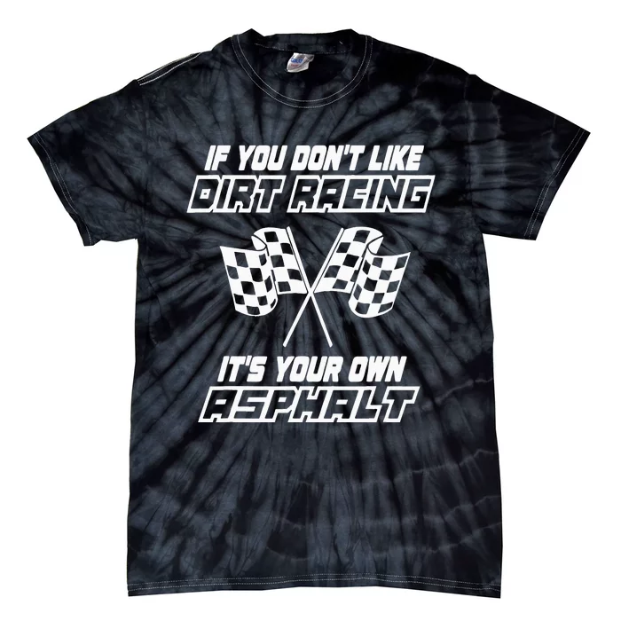 If You DonT Like Dirt Racing ItS Your Own Asphalt Tie-Dye T-Shirt