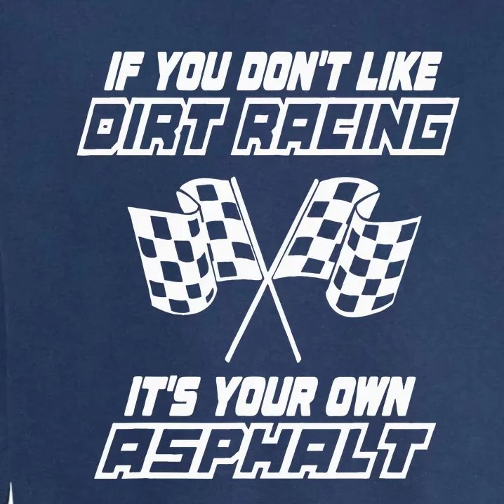 If You DonT Like Dirt Racing ItS Your Own Asphalt Garment-Dyed Sweatshirt