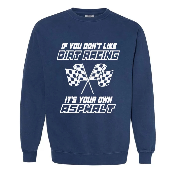 If You DonT Like Dirt Racing ItS Your Own Asphalt Garment-Dyed Sweatshirt