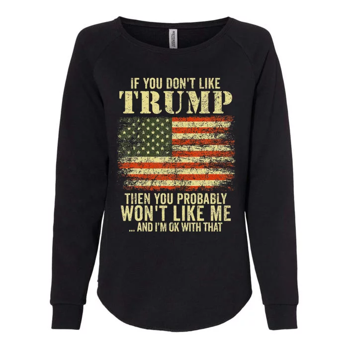 If You Dont Like Trump Then You Probably Wont Like Me Womens California Wash Sweatshirt