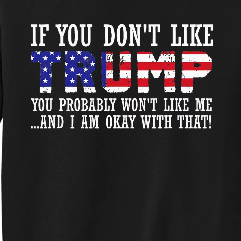 If You DonT Like Trump Then You WonT Like Me Tall Sweatshirt