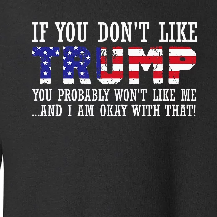 If You DonT Like Trump Then You WonT Like Me Toddler Sweatshirt