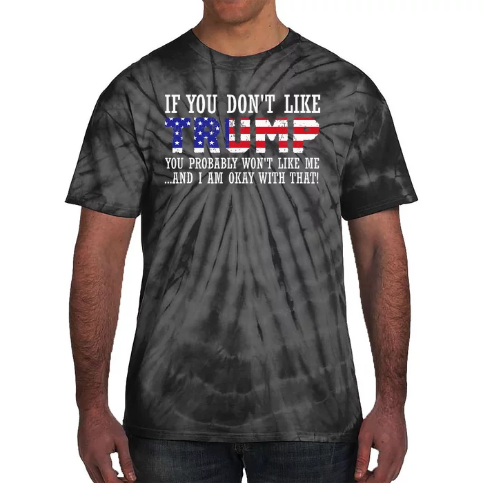 If You DonT Like Trump Then You WonT Like Me Tie-Dye T-Shirt