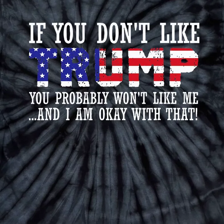 If You DonT Like Trump Then You WonT Like Me Tie-Dye T-Shirt