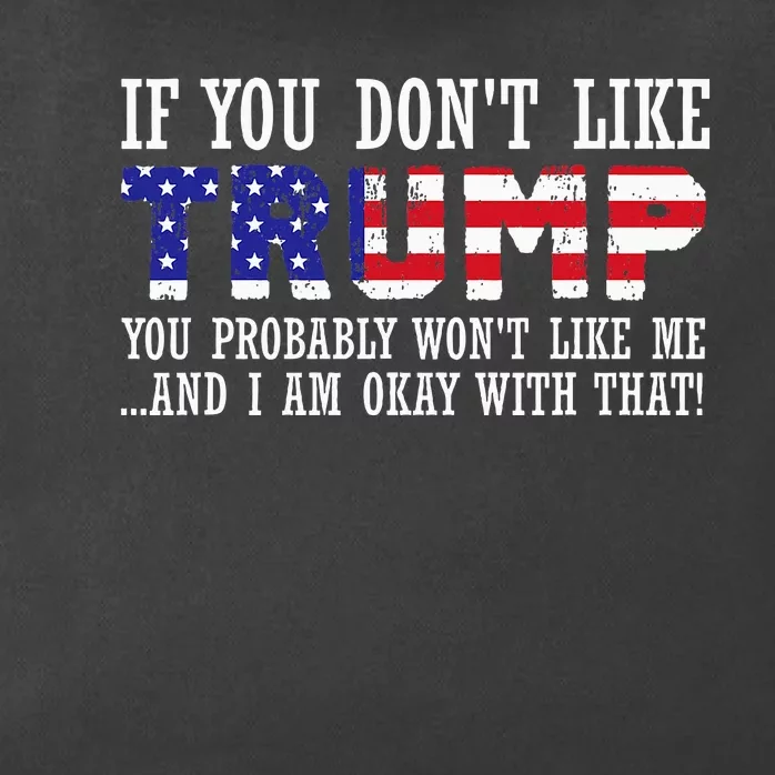 If You DonT Like Trump Then You WonT Like Me Zip Tote Bag