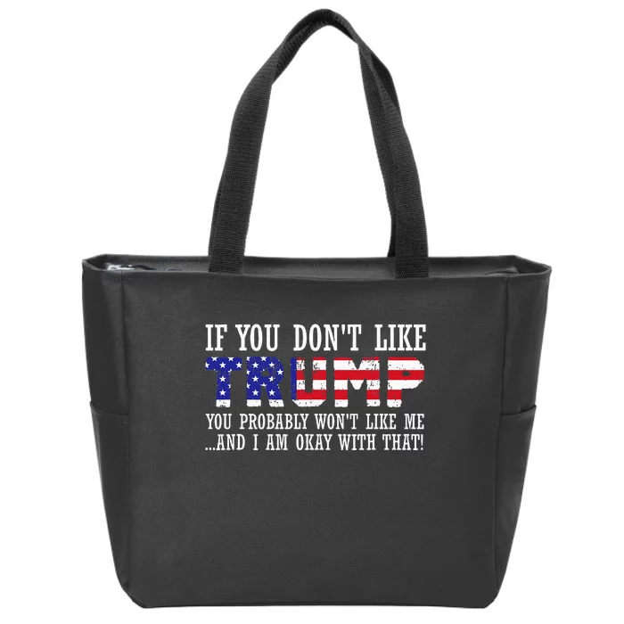 If You DonT Like Trump Then You WonT Like Me Zip Tote Bag