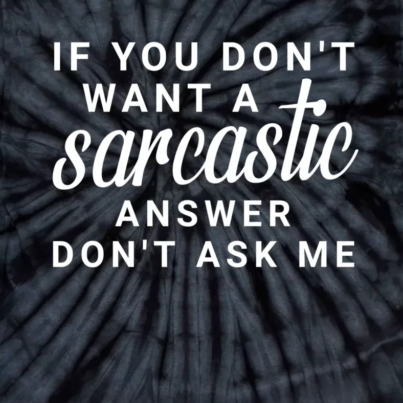 If You Dont Want A Sarcastic Answer Dont Ask Me Funny Tie-Dye T-Shirt