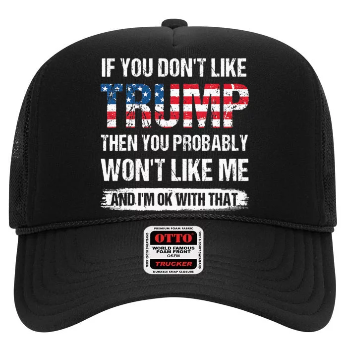 If You Dont Like Trump Then You Probably Wont Like Me High Crown Mesh Trucker Hat