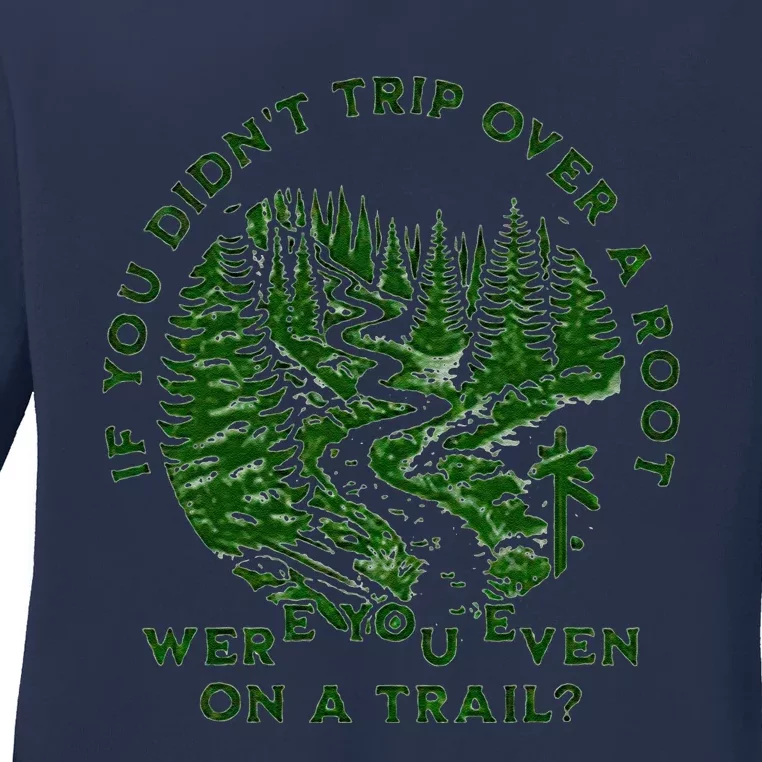 If You DidnT Trip Over A Root Were You Even On Trail Ladies Long Sleeve Shirt