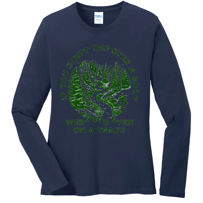 If You DidnT Trip Over A Root Were You Even On Trail Ladies Long Sleeve Shirt