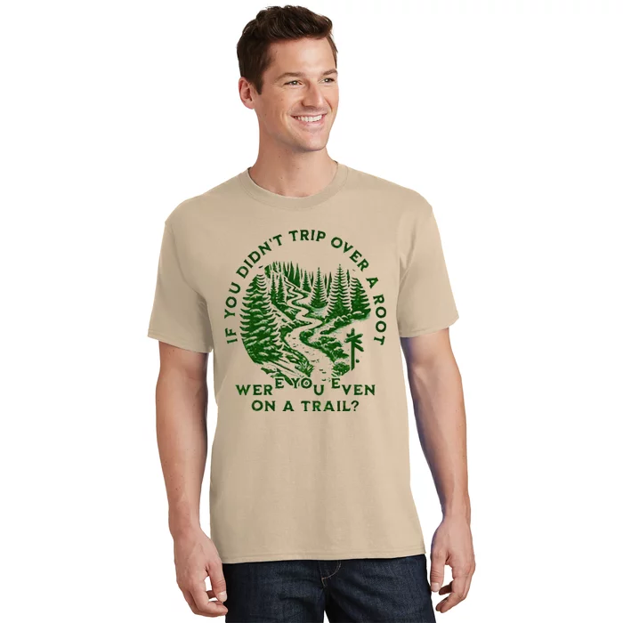 If You DidnT Trip Over A Root Were You Even On Trail T-Shirt