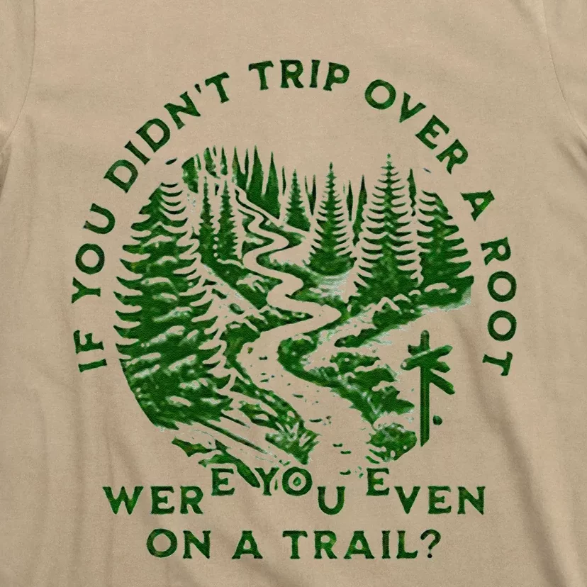 If You DidnT Trip Over A Root Were You Even On Trail T-Shirt