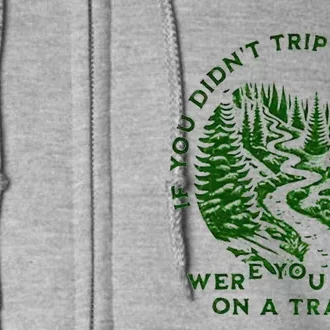 If You DidnT Trip Over A Root Were You Even On Trail Full Zip Hoodie