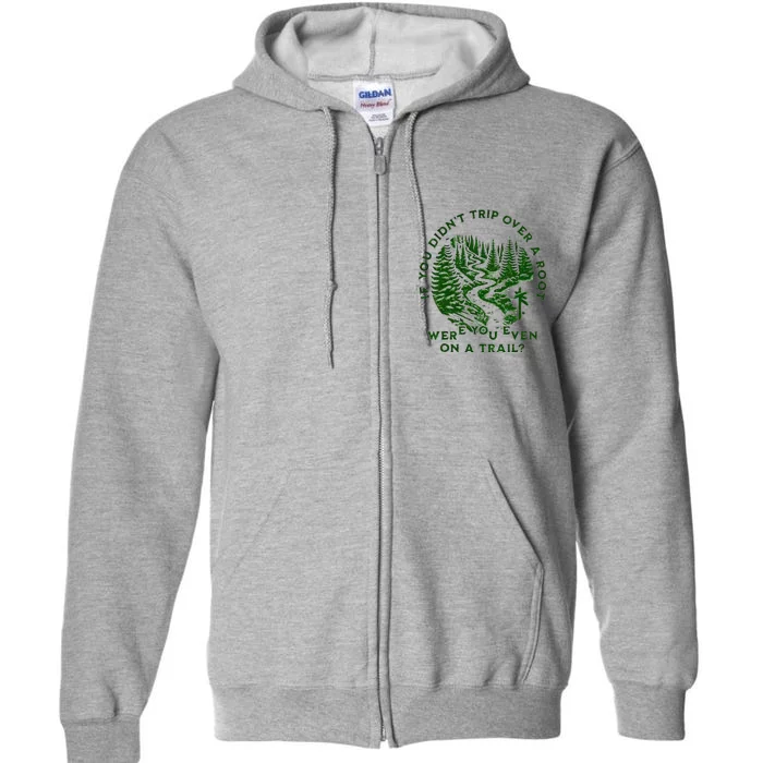 If You DidnT Trip Over A Root Were You Even On Trail Full Zip Hoodie