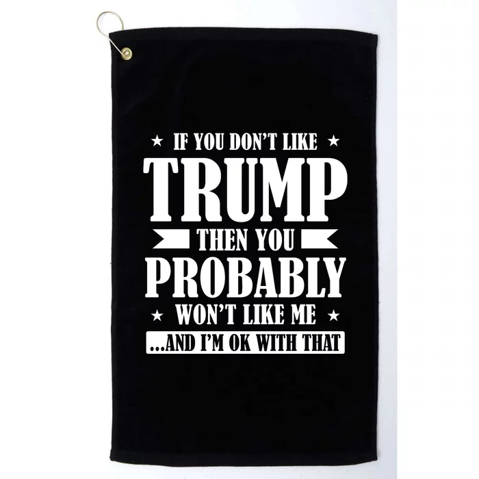 If You Dont Like Trump You Wont Like Me Platinum Collection Golf Towel