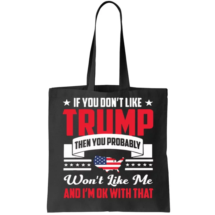 If You DonT Like Trump Then You Probably WonT Like Me Tote Bag