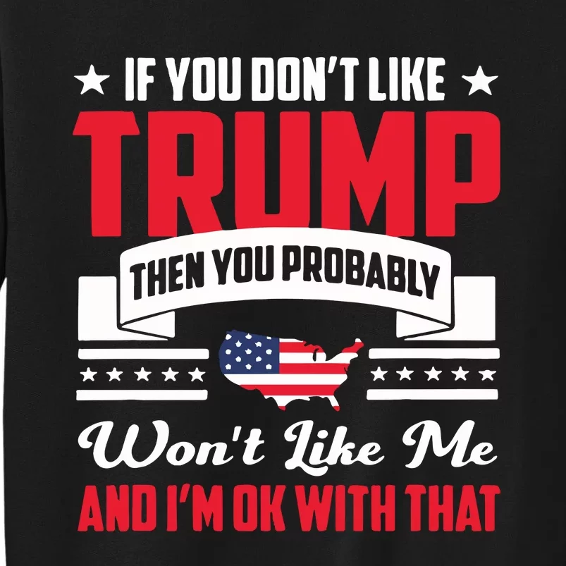 If You DonT Like Trump Then You Probably WonT Like Me Tall Sweatshirt