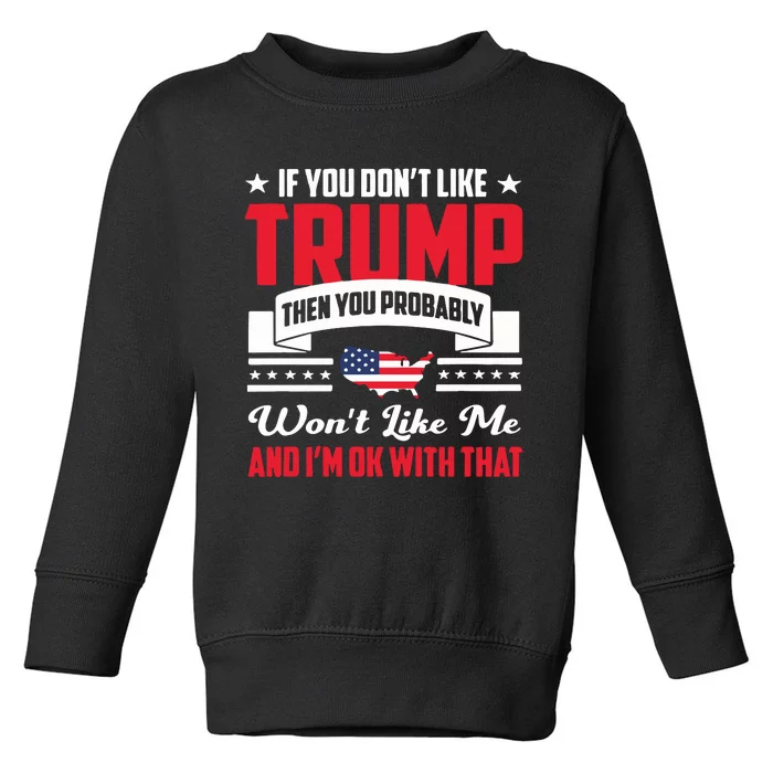 If You DonT Like Trump Then You Probably WonT Like Me Toddler Sweatshirt