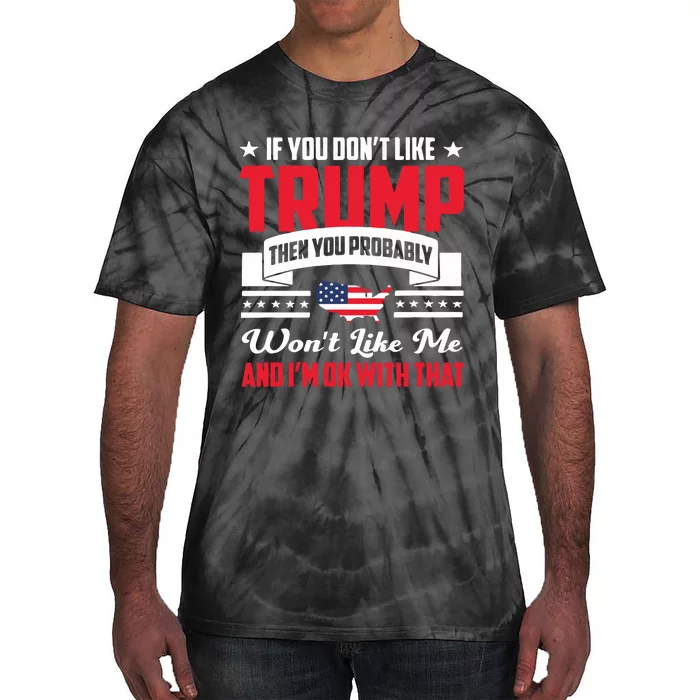 If You DonT Like Trump Then You Probably WonT Like Me Tie-Dye T-Shirt