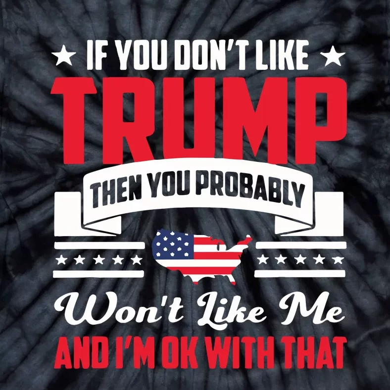 If You DonT Like Trump Then You Probably WonT Like Me Tie-Dye T-Shirt