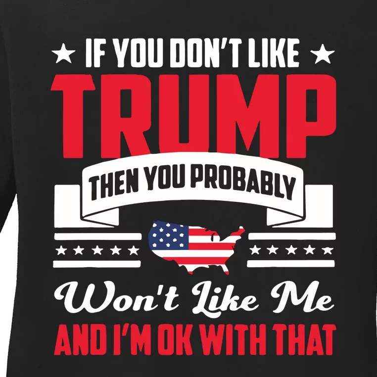 If You DonT Like Trump Then You Probably WonT Like Me Ladies Long Sleeve Shirt