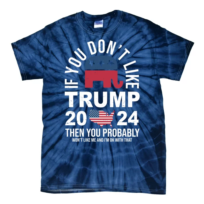 If You Dont Like Trump Then You Probably Wont Like Me Funny Political Tie-Dye T-Shirt