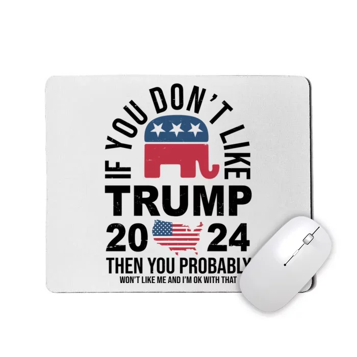 If You Dont Like Trump Then You Probably Wont Like Me Funny Political Mousepad