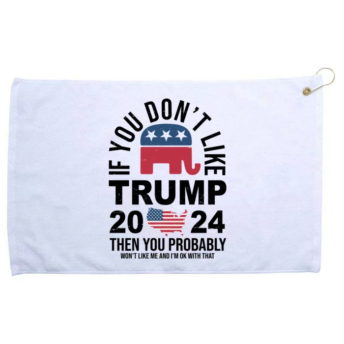 If You Dont Like Trump Then You Probably Wont Like Me Funny Political Grommeted Golf Towel