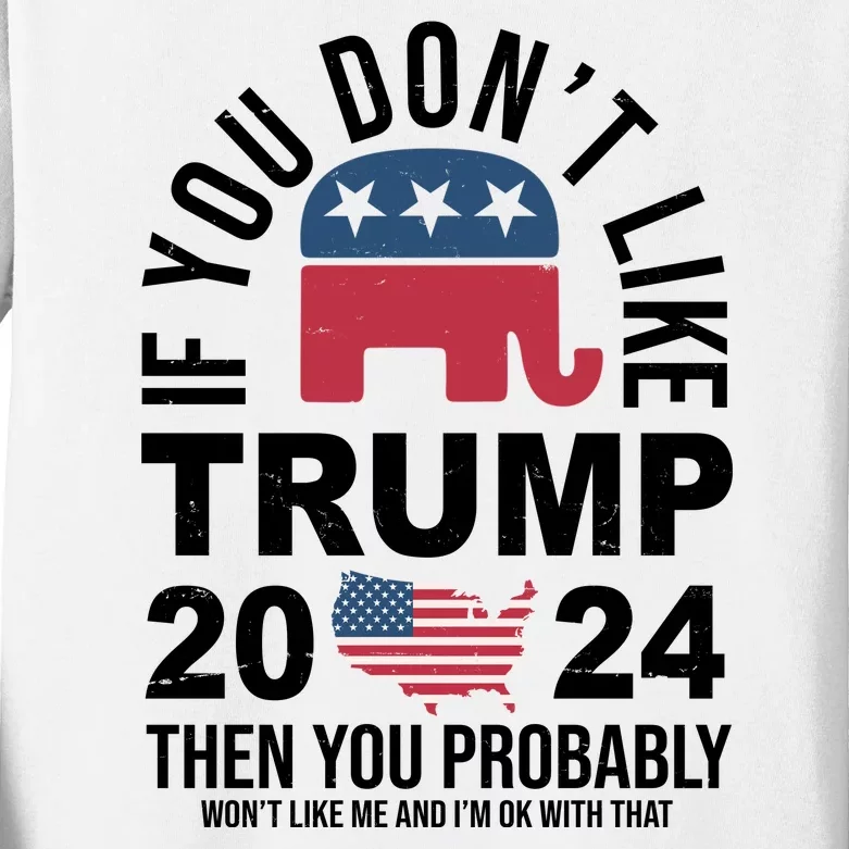 If You Dont Like Trump Then You Probably Wont Like Me Funny Political Kids Long Sleeve Shirt