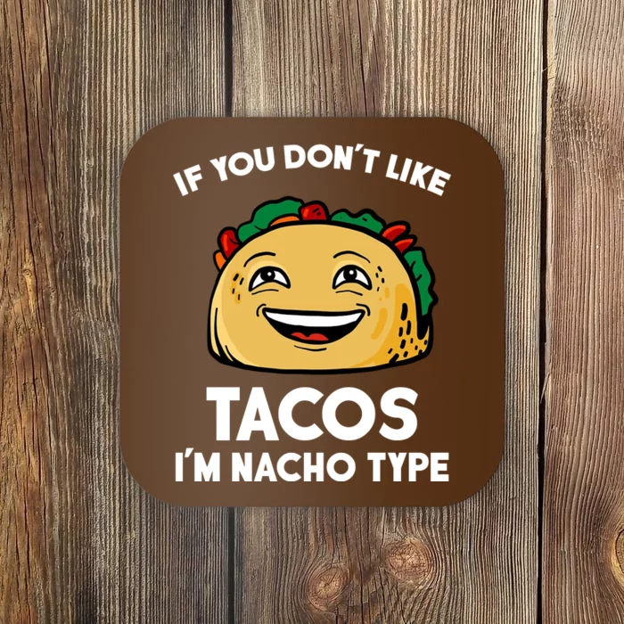 If You Don't Like Tacos I'm Nacho Type Coaster