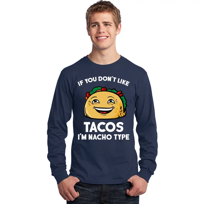 If You Don't Like Tacos I'm Nacho Type Long Sleeve Shirt