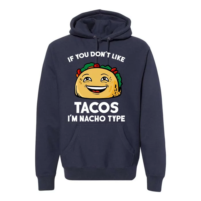 If You Don't Like Tacos I'm Nacho Type Premium Hoodie