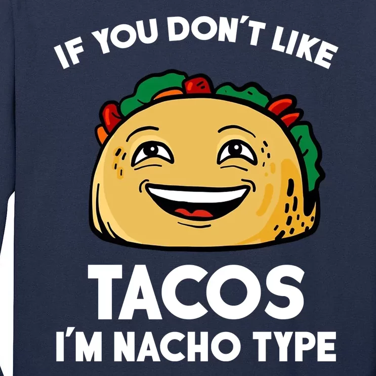 If You Don't Like Tacos I'm Nacho Type Tall Long Sleeve T-Shirt