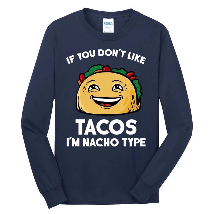 If You Don't Like Tacos I'm Nacho Type Tall Long Sleeve T-Shirt