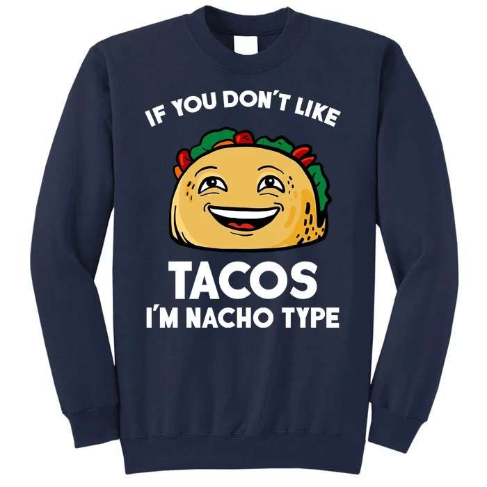 If You Don't Like Tacos I'm Nacho Type Tall Sweatshirt